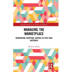 Managing the Marketplace: Reinventing Shopping Centres in Post-War Australia
