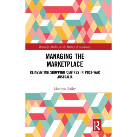 Managing the Marketplace: Reinventing Shopping Centres in Post-War Australia