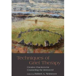 Techniques of Grief Therapy: Creative Practices for Counseling the Bereaved