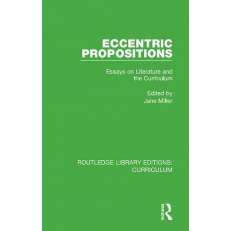 Eccentric Propositions: Essays on Literature and the Curriculum