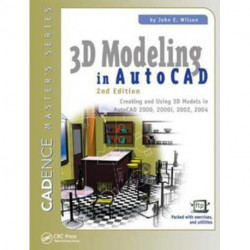 3D Modeling in AutoCAD: Creating and Using 3D Models in AutoCAD 2000, 2000i, 2002, and 2004