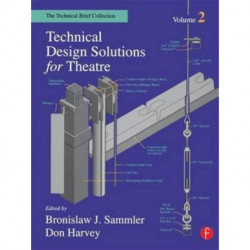 Technical Design Solutions for Theatre: The Technical Brief Collection Volume 2
