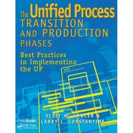 The Unified Process Transition and Production Phases: Best Practices in Implementing the UP
