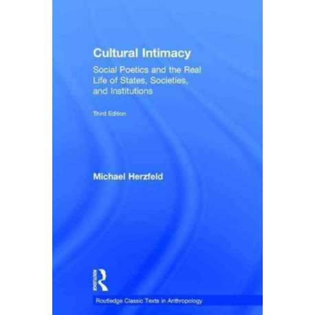 Cultural Intimacy: Social Poetics and the Real Life of States, Societies, and Institutions
