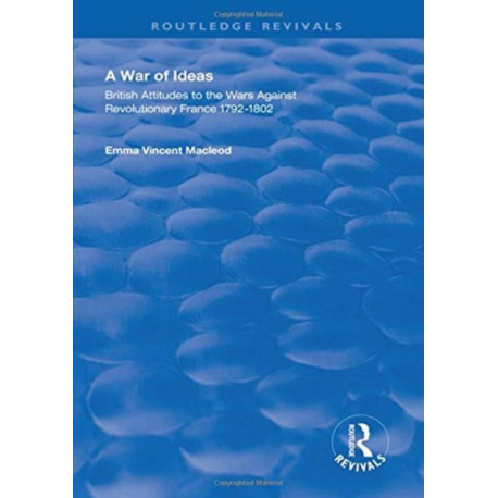 A War of Ideas: British Attitudes to the Wars Against Revolutionary France, 1792–1802