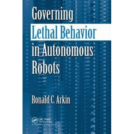 Governing Lethal Behavior in Autonomous Robots