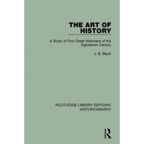 The Art of History: A Study of Four Great Historians of the Eighteenth Century