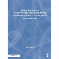 Analog Synthesizers: Understanding, Performing, Buying: From the Legacy of Moog to Software Synthesis