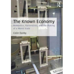 The Known Economy: Romantics, Rationalists, and the Making of a World Scale