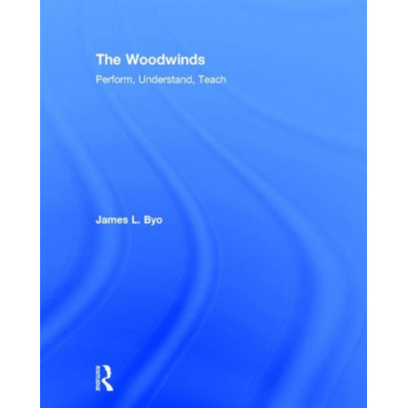 The Woodwinds: Perform, Understand, Teach: Perform, Understand, Teach