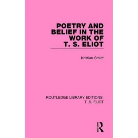 Poetry and Belief in the Work of T. S. Eliot
