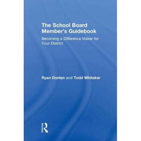 The School Board Member's Guidebook: Becoming a Difference Maker for Your District