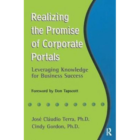 Realizing the Promise of Corporate Portals: Leveraging Knowledge for Business Success