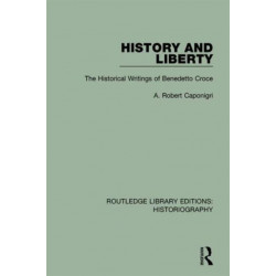 History and Liberty: The Historical Writings of Benedetto Croce