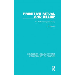 Primitive Ritual and Belief: An Anthropological Essay