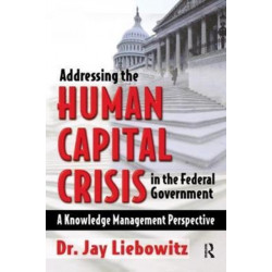 Addressing the Human Capital Crisis in the Federal Government: A Knowledge Management Perspective