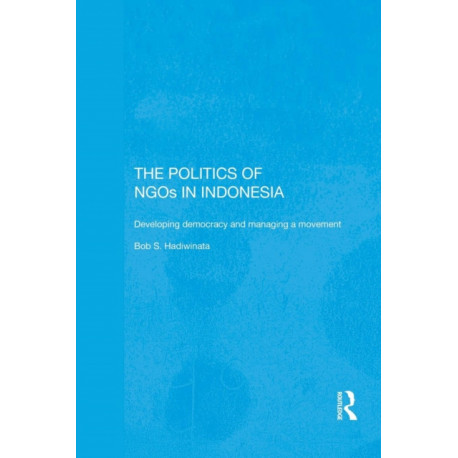 The Politics of NGOs in Indonesia: Developing Democracy and Managing a Movement