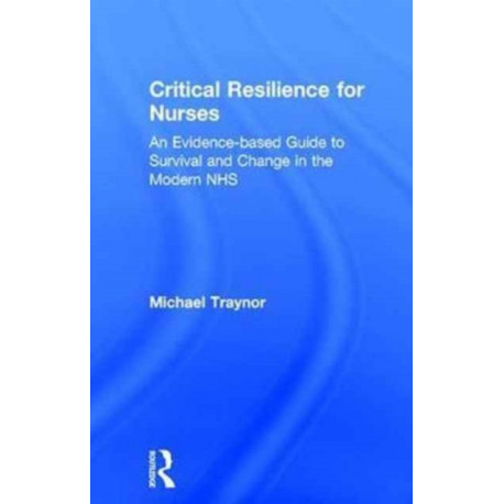 Critical Resilience for Nurses: An Evidence-Based Guide to Survival and Change in the Modern NHS