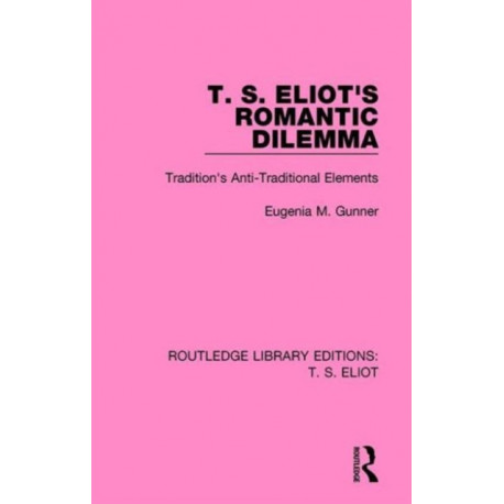 T. S. Eliot's Romantic Dilemma: Tradition's Anti-Traditional Elements
