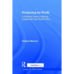 Producing for Profit: A Practical Guide to Making Independent and Studio Films