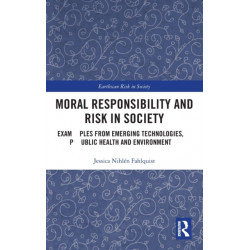 Moral Responsibility and Risk in Society: Examples from Emerging Technologies, Public Health and Environment
