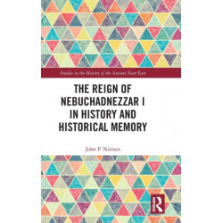 The Reign of Nebuchadnezzar I in History and Historical Memory