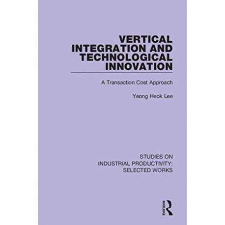 Vertical Integration and Technological Innovation: A Transaction Cost Approach