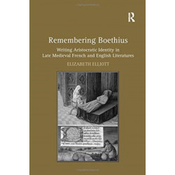 Remembering Boethius: Writing Aristocratic Identity in Late Medieval French and English Literatures