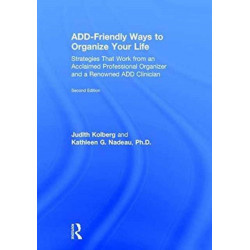 ADD-Friendly Ways to Organize Your Life: Strategies that Work from an Acclaimed Professional Organizer and a Renowned ADD Clinician