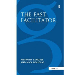 The Fast Facilitator: 76 Facilitator Activities and Interventions Covering Essential Skills, Group Processes and Creative Techniques
