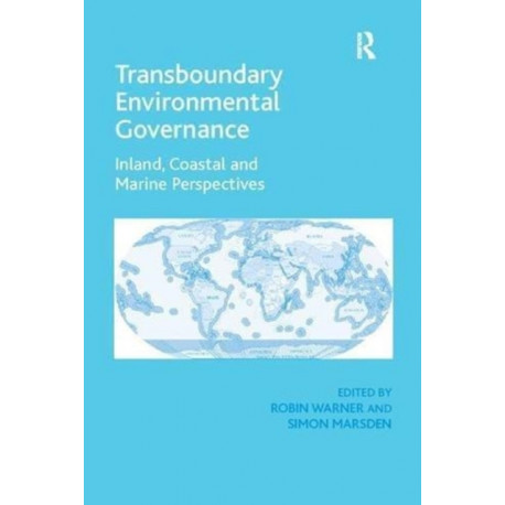 Transboundary Environmental Governance: Inland, Coastal and Marine Perspectives