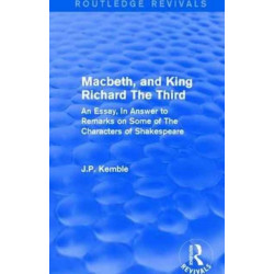 Macbeth, and King Richard The Third: An Essay, In Answer to Remarks on Some of The Characters of Shakespeare