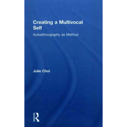 Creating a Multivocal Self: Autoethnography as Method