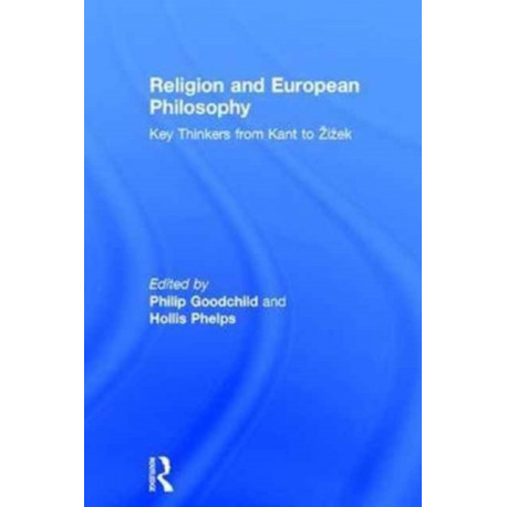Religion and European Philosophy: Key Thinkers from Kant to Zizek