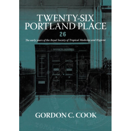 Twenty-Six Portland Place: The Early Years of the Royal Society of Tropical Medicine and Hygiene