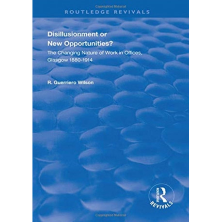 Disillusionment or New Opportunities?: The Changing Nature of Work in Offices, Glasgow 1880–1914