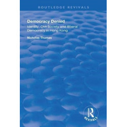 Democracy Denied: Identity, Civil Society and Illiberal Democracy in Hong Kong