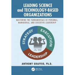 Leading Science and Technology-Based Organizations: Mastering the Fundamentals of Personal, Managerial, and Executive Leadership