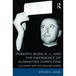 Roberto Busa, S. J., and the Emergence of Humanities Computing: The Priest and the Punched Cards