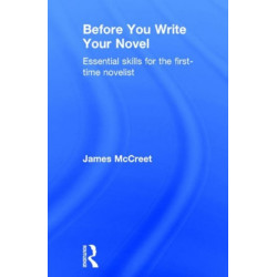 Before You Write Your Novel: Essential Skills for the First-time Novelist
