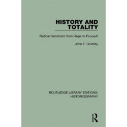 History and Totality: Radical Historicism From Hegel to Foucault