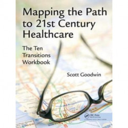 Mapping the Path to 21st Century Healthcare: The Ten Transitions Workbook