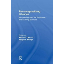 Reconceptualizing Libraries: Perspectives from the Information and Learning Sciences