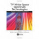 TV White Space Spectrum Technologies: Regulations, Standards, and Applications