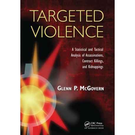 Targeted Violence: A Statistical and Tactical Analysis of Assassinations, Contract Killings, and Kidnappings
