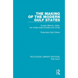 The Making of the Modern Gulf States: Kuwait, Bahrain, Qatar, the United Arab Emirates and Oman