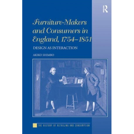 Furniture-Makers and Consumers in England, 1754–1851: Design as Interaction