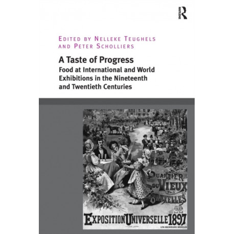 A Taste of Progress: Food at International and World Exhibitions in the Nineteenth and Twentieth Centuries