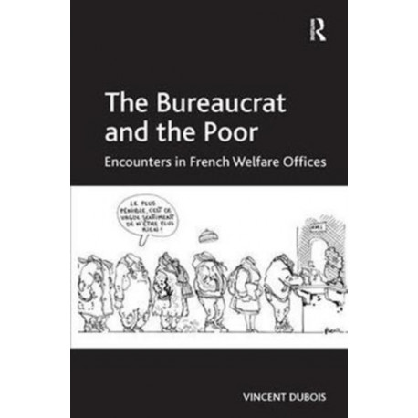 The Bureaucrat and the Poor: Encounters in French Welfare Offices