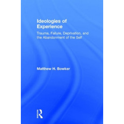 Ideologies of Experience: Trauma, Failure, Deprivation, and the Abandonment of the Self